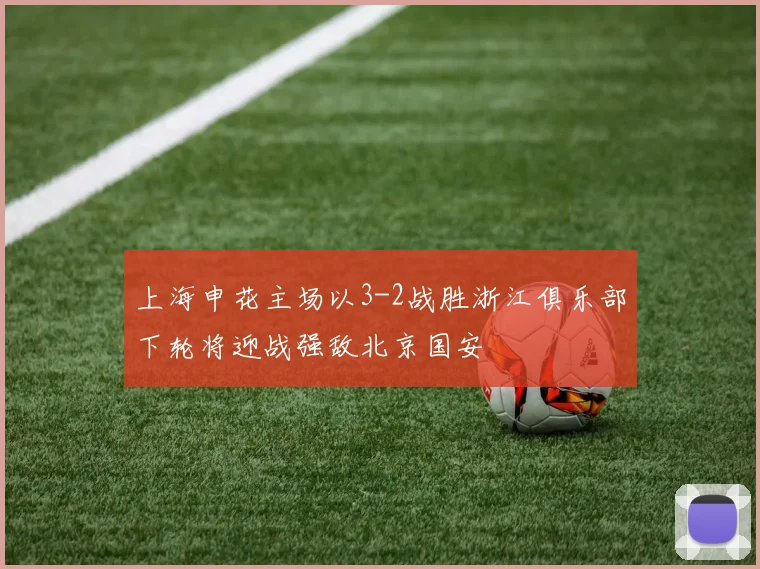 上海申花主场以3-2战胜浙江俱乐部下轮将迎战强敌北京国安